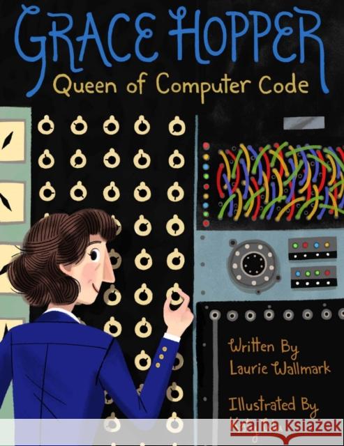 Grace Hopper: Queen of Computer Code Laurie Wallmark 9781454920007 Sterling Children's Books