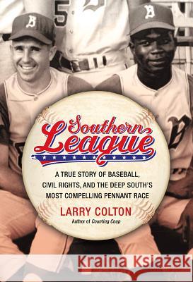 Southern League: A True Story of Baseball, Civil Rights, and the Deep South's Most Compelling Pennant Race Larry Colton 9781455511884 Grand Central Publishing