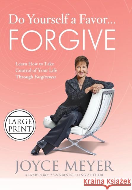 Do Yourself a Favor...Forgive: Learn How to Take Control of Your Life Through Forgiveness (Large Print) Joyce Meyer 9781455513383