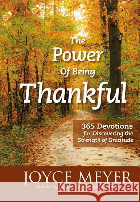 The Power of Being Thankful: 365 Devotions for Discovering the Strength of Gratitude Joyce Meyer 9781455517336 Faithwords