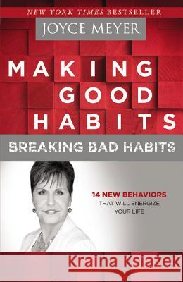 Making Good Habits, Breaking Bad Habits: 14 New Behaviors That Will Energize Your Life Joyce Meyer 9781455517374