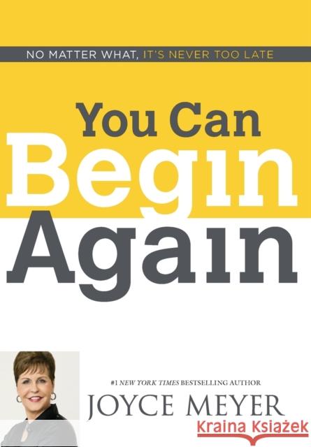 You Can Begin Again: No Matter What, It's Never Too Late Meyer, Joyce 9781455517411