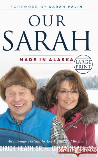 Our Sarah: Made in Alaska Sr. Chuck Heath Jr. Chuck Heath Sarah Palin 9781455522583