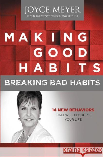 Making Good Habits, Breaking Bad Habits: 14 New Behaviors That Will Energize Your Life Joyce Meyer 9781455529605 Faithwords