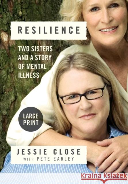 Resilience: Two Sisters and a Story of Mental Illness Jessie Close Pete Earley 9781455530229 Grand Central Publishing