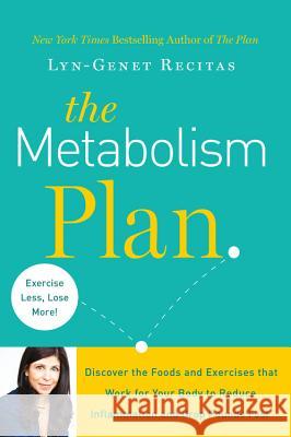 The Metabolism Plan: Discover the Foods and Exercises That Work for Your Body to Reduce Inflammation and Drop Pounds Fast Lyn-Genet Recitas 9781455535453