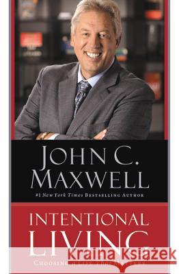 Intentional Living: Choosing a Life That Matters John C. Maxwell 9781455548149 Center Street