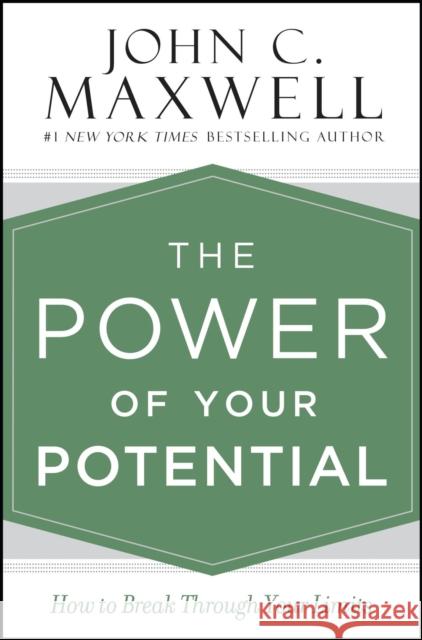 The Power of Your Potential: How to Break Through Your Limits John C. Maxwell 9781455548309 Center Street
