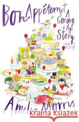 Bon Appetempt: A Coming-Of-Age Story (with Recipes!) Amelia Morris 9781455549368 Grand Central Publishing