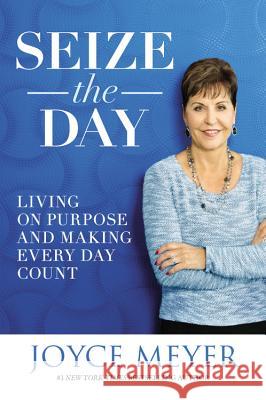 Seize the Day: Living on Purpose and Making Every Day Count Joyce Meyer 9781455559893