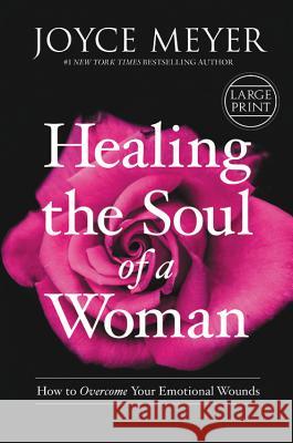Healing the Soul of a Woman: How to Overcome Your Emotional Wounds Joyce Meyer 9781455560264