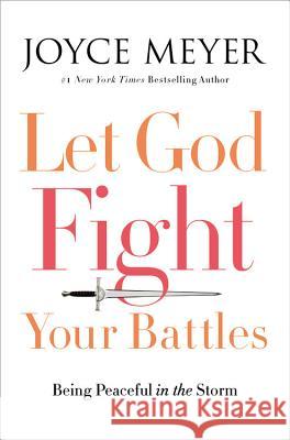 Let God Fight Your Battles: Being Peaceful in the Storm Joyce Meyer 9781455587834 Faithwords