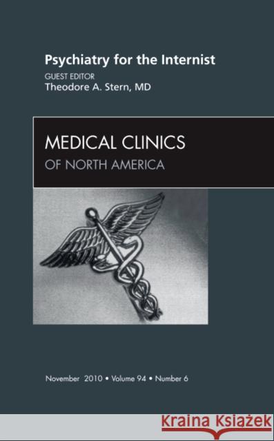 Psychiatry for the Internist, an Issue of Medical Clinics of North America: Volume 94-6 Stern, Theodore A. 9781455700813 Saunders