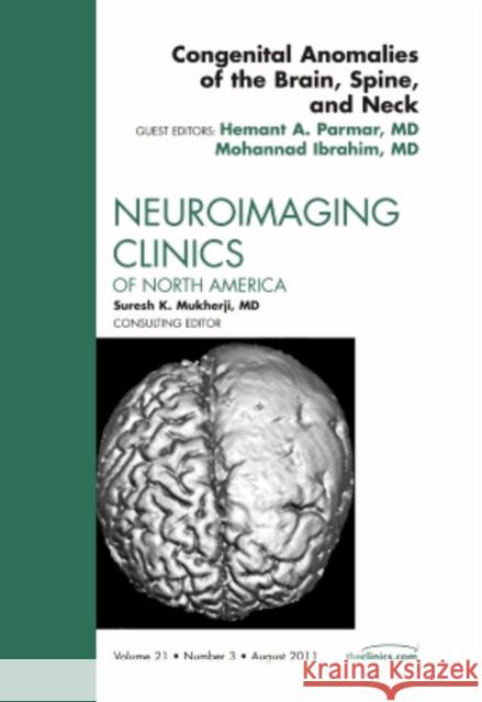 Congenital Anomalies of the Brain, Spine, and Neck, an Issue of Neuroimaging Clinics: Volume 21-3 Parmar, Hermant 9781455711109 W.B. Saunders Company