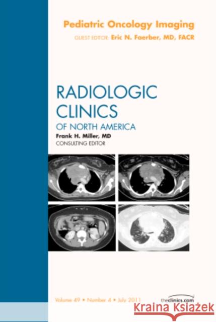 Pediatric Oncology Imaging, an Issue of Radiologic Clinics of North America: Volume 49-4 Faerber, Eric N. 9781455711505