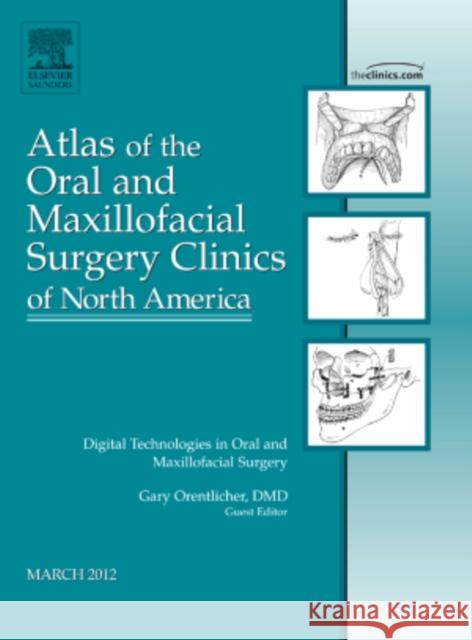 Digital Technologies in Oral and Maxillofacial Surgery, an Issue of Atlas of the Oral and Maxillofacial Surgery Clinics: Volume 20-1 Orentlicher, Gary P. 9781455738342 W.B. Saunders Company