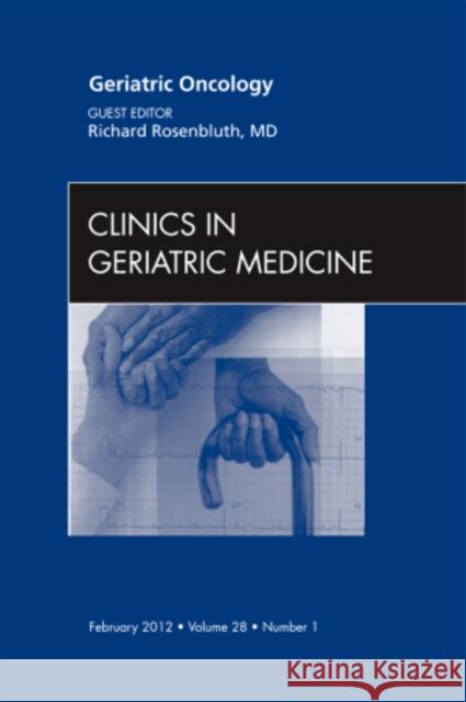 Geriatric Oncology, an Issue of Clinics in Geriatric Medicine: Volume 28-1 Rosenbluth, Richard 9781455738670