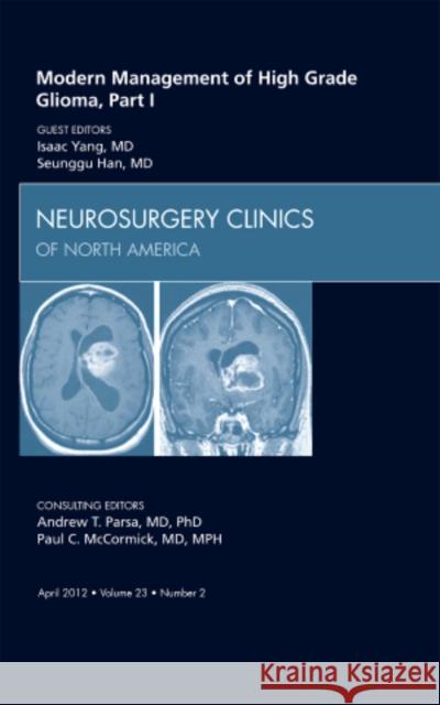 Modern Management of High Grade Glioma, Part I, an Issue of Neurosurgery Clinics: Volume 23-2 Yang, Isaac 9781455738977 W.B. Saunders Company