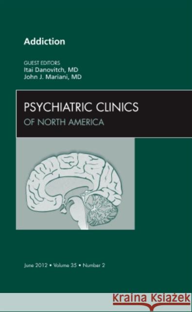 Addiction, an Issue of Psychiatric Clinics: Volume 35-2 Danovitch, Itai 9781455739264 W.B. Saunders Company