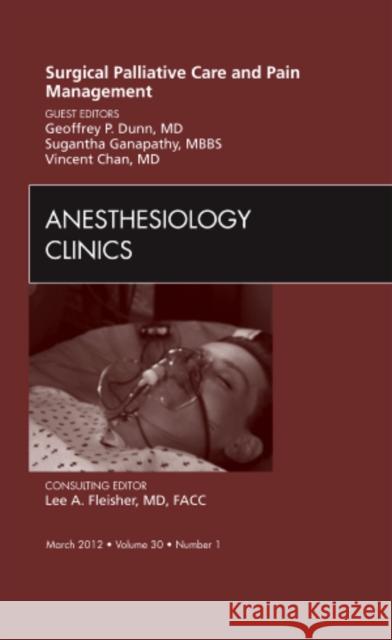 Surgical Palliative Care and Pain Management, an Issue of Anesthesiology Clinics: Volume 30-1 Dunn, Geoffrey 9781455742080