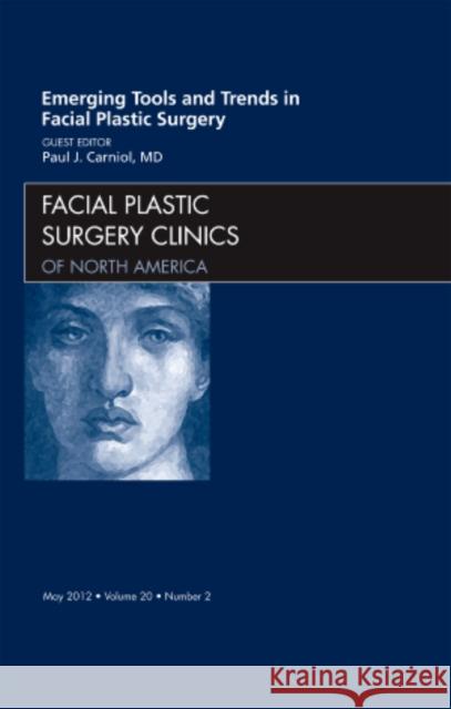 Emerging Tools and Trends in Facial Plastic Surgery, an Issue of Facial Plastic Surgery Clinics: Volume 20-2 Carniol, Paul 9781455745159 W.B. Saunders Company