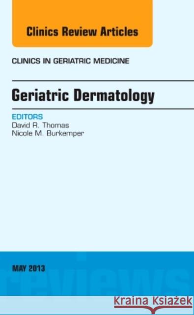 Geriatric Dermatology, an Issue of Clinics in Geriatric Medicine: Volume 29-2 Thomas, David 9781455770953
