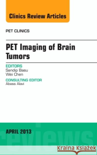 Pet Imaging of Brain Tumors, an Issue of Pet Clinics: Volume 8-2 Basu, Sandip 9781455771394
