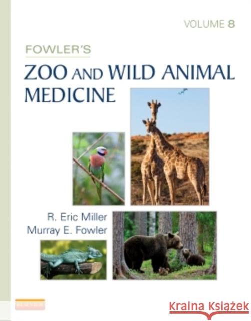 Fowler's Zoo and Wild Animal Medicine, Volume 8 R.Eric Miller Murray E. Fowler  9781455773978 Saunders