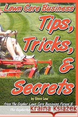 Lawn Care Business Tips, Tricks, & Secrets From The Gopher Lawn Care Business Forum & The GopherHaul Lawn Care Business Show.: The vast majority of ne Low, Steve 9781456303556 Createspace