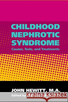 Childhood Nephrotic Syndrome: Causes, Tests, and Treatments John Hewitt Michelle Gabat 9781456305505 Createspace