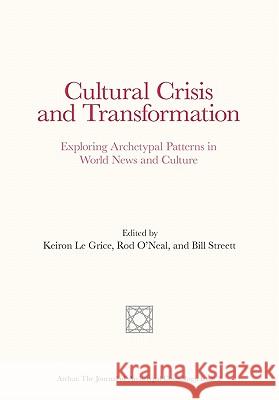 Cultural Crisis and Transformation: Exploring Archetypal Patterns in World News and Culture Keiron L Rod O'Neal Bill Streett 9781456311032 Createspace