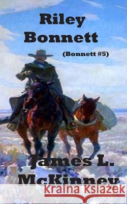 Riley Bonnett: Bonnett Series #5 James L. McKinney 9781456312077