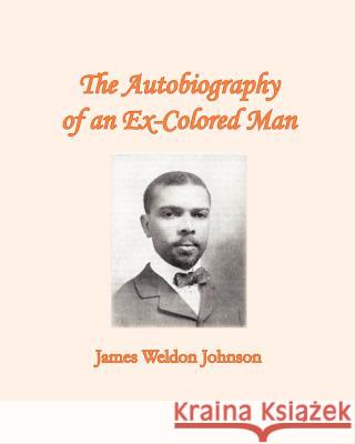 The Autobiography of an Ex-Colored Man James Weldon Johnson 9781456314880 Createspace