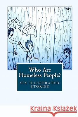 Who Are Homeless People?: six illustrated stories Keeran Msw, Daniel 9781456318635 Createspace