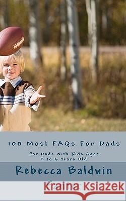 100 Most FAQs For Dads: For Dads With Kids Ages 3 to 6 Years Old Fanter, Rebecca Baldwin 9781456318994 Createspace