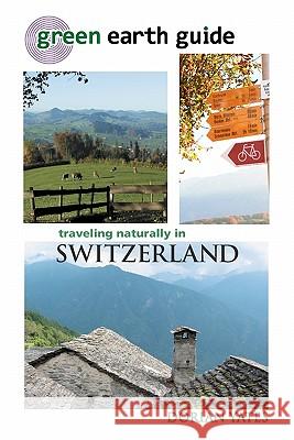Green Earth Guide: Traveling Naturally in Switzerland Dorian Yates 9781456323639 Createspace