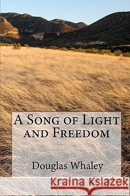 A Song of Light and Freedom Douglas Whaley Roberta E 9781456329983 Createspace