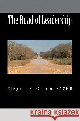 The Road of Leadership Stephen R. Gaine 9781456353933 Createspace