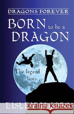 Dragons Forever - Born to be a Dragon Jacobs, Eisley 9781456360962 Createspace