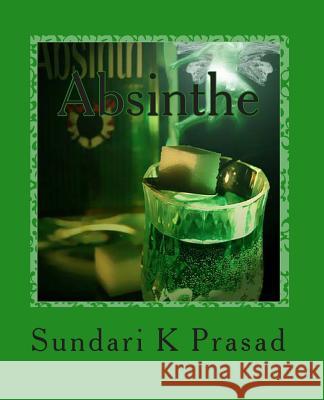 Absinthe: Prosaic Bouts of Delirium Sundari K. Prasad 9781456377830