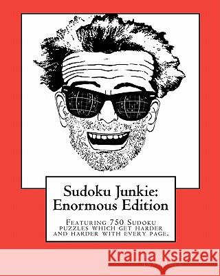 Sudoku Junkie: Enormous Edition: Featuring 750 Puzzles That Get Harder And Harder With Every Page Hagopian Institute 9781456387761 Createspace