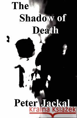 The Shadow of Death Peter Jackal 9781456388195 Createspace