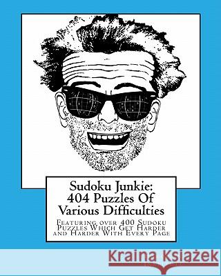 Sudoku Junkie: 404 Puzzles Of Various Difficulties: Featuring 404 Sudoku Puzzles, Of Various Difficulties, Which Get Harder and Harde Hagopian Institute 9781456388621 Createspace