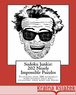 Sudoku Junkie: 202 Nearly Impossible Puzzles: Featuring 202 Nearly Impossible Puzzles That Will Challenge Your Mind For Hours Hagopian Institute 9781456388706 Createspace