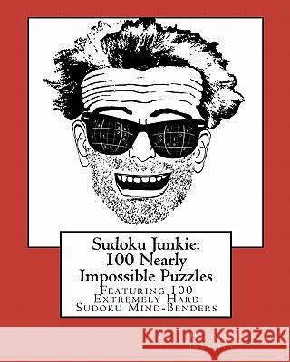 Sudoku Junkie: 100 Nearly Impossible Puzzles: Featuring 100 Nearly Impossible Sudoku Mind-Benders Hagopian Institute 9781456388782 Createspace