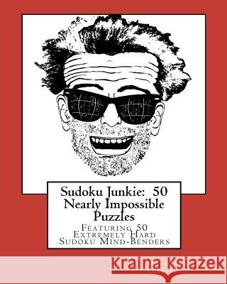 Sudoku Junkie: 50 Nearly Impossible Puzzles: Featuring 50 Extremely Hard Sudoku Mind-Benders Hagopian Institute 9781456388829 Createspace