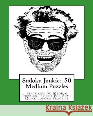 Sudoku Junkie: 50 Medium Puzzles: Featuring 50 Medium Puzzles Perfect For Some Quick Sudoku Practice Hagopian Institute 9781456389666