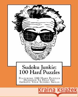 Sudoku Junkie: 100 Hard Puzzles: Featuring 100 Hard Puzzles Designed To Help You Improve Your Sudoku Skills Hagopian Institute 9781456392130