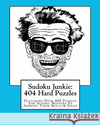 Sudoku Junkie: 404 Hard Puzzles: Featuring Over 400 Puzzles That Get Harder And Harder With Every Page Hagopian Institute 9781456394141 Createspace