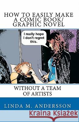 How To Easily Make A Comic Book/Graphic Novel: Without A Team Of Artists Andersson, Linda M. 9781456408145 Createspace